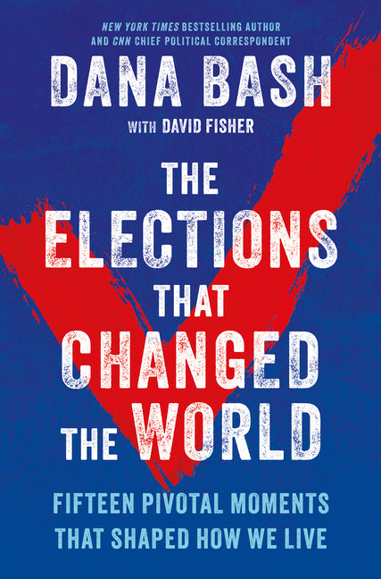 The Elections That Changed the World: Fifteen Pivotal Moments That Shaped How We Live (Original)