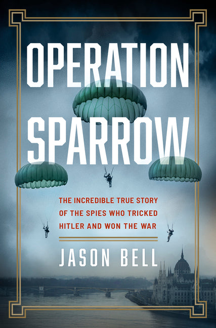 Operation Sparrow: The Incredible True Story of the Spies Who Tricked Hitler and Won the War (Original)