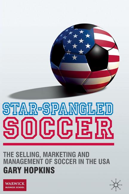 Star-Spangled Soccer: The Selling, Marketing and Management of Soccer in the USA (2010)