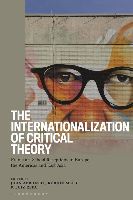 The Internationalization of Critical Theory: Frankfurt School Receptions in Europe, the Americas and East Asia