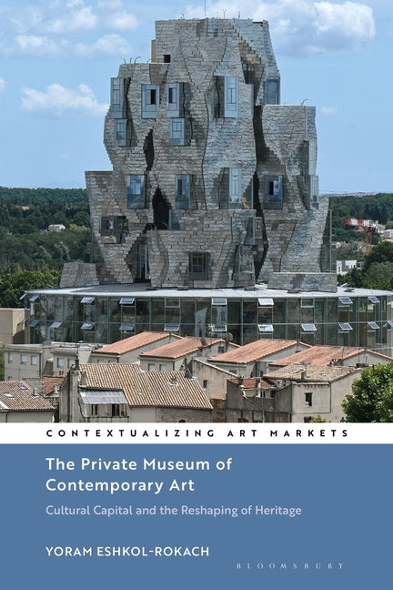 The Private Museum of Contemporary Art: Cultural Capital and the Reshaping of Heritage