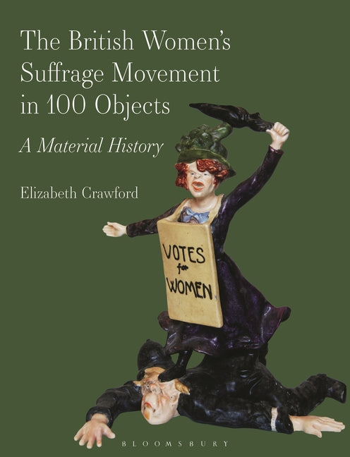 The British Women's Suffrage Movement in 100 Objects: A Material History