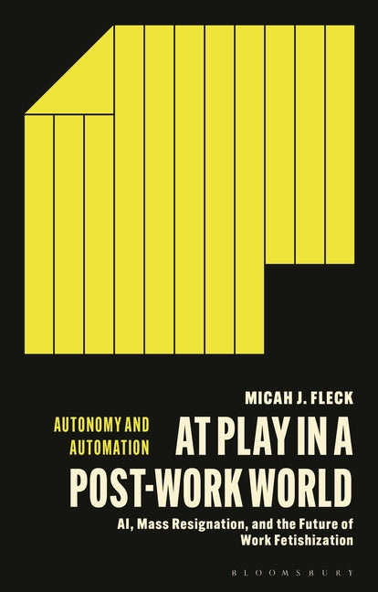 At Play in a Post-Work World: Ai, Mass Resignation, and the Future of Work Fetishization