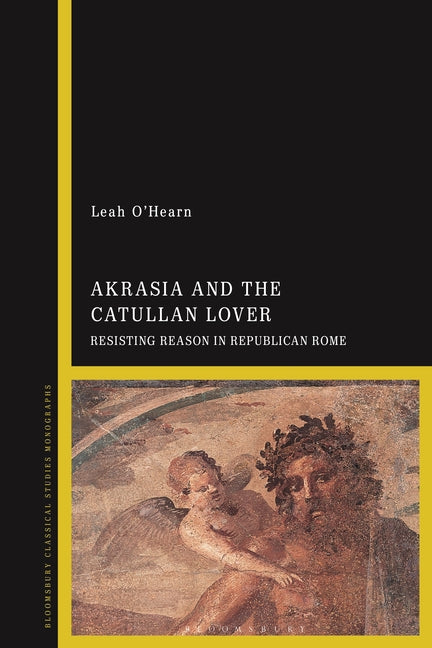 Akrasia and the Catullan Lover: Resisting Reason in Republican Rome
