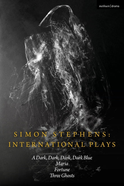 Simon Stephens International Plays: A Dark, Dark, Dark, Dark Blue; Maria; Fortune; Three Ghosts
