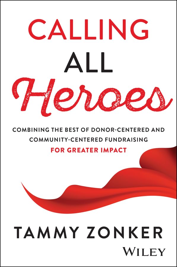 Calling All Heroes: Combining the Best of Donor- Centered and Community-Centered Fundraising for Greater Impact