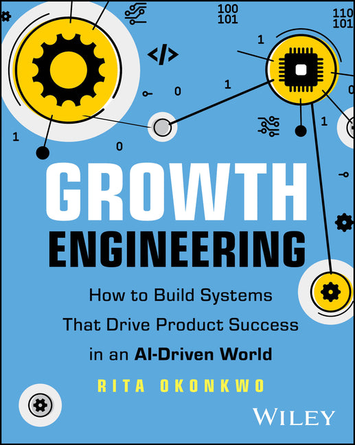 Growth Engineering: How to Build Systems That Drive Product Success in an Ai-Driven World