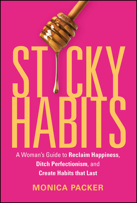 Sticky Habits: A Woman's Guide to Reclaim Happiness, Ditch Perfectionism, and Create Habits That Last