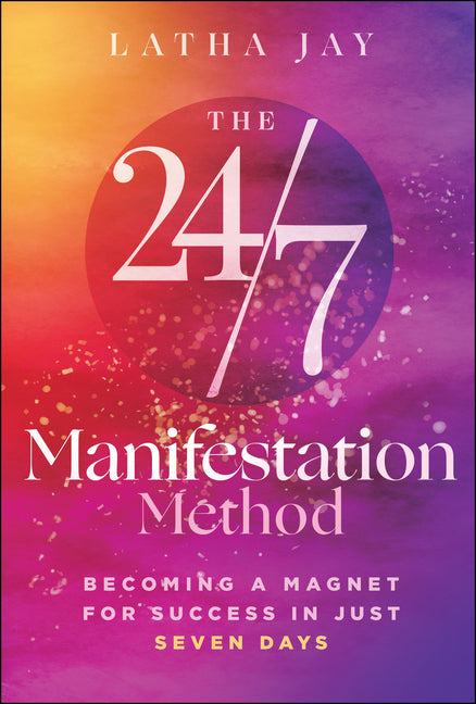 The 24/7 Manifestation Method: Becoming a Magnet for Success in Just Seven Days