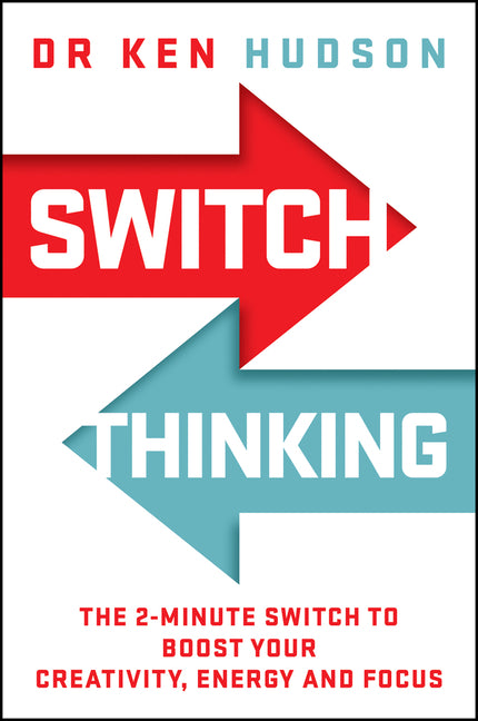 Switch Thinking: The 2-Minute Switch to Boost Your Creativity, Energy and Focus