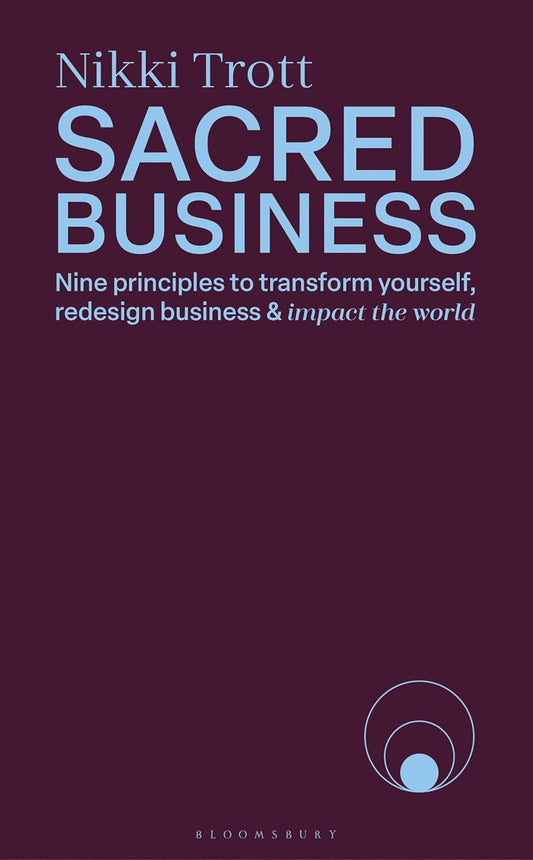 Sacred Business: Nine Principles to Transform Yourself, Redesign Business & Impact the World