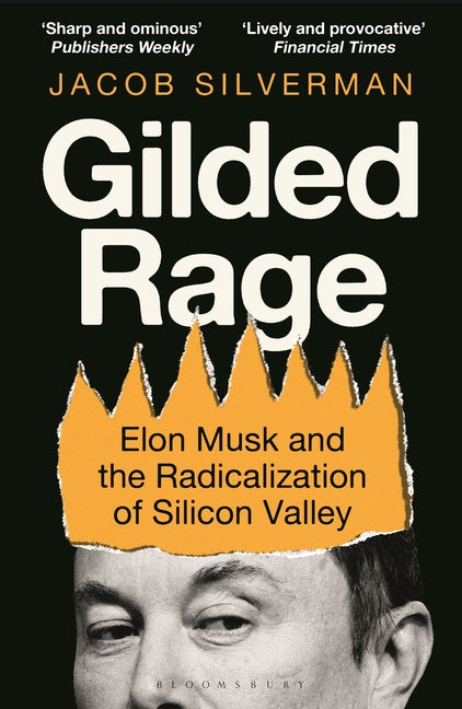 Gilded Rage: Elon Musk and the Radicalization of Silicon Valley