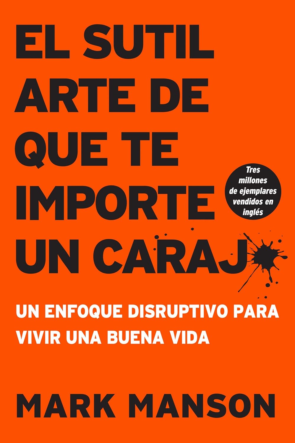 Sutil Arte de Que Te Importe Un Caraj*: Un Enfoque Disruptivo Para Vivir Una Buena Vida