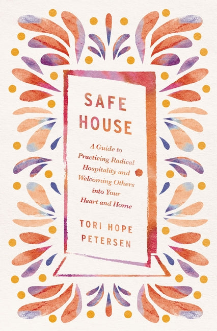 Safe House: A Guide to Practicing Radical Hospitality and Welcoming Others Into Your Heart and Home