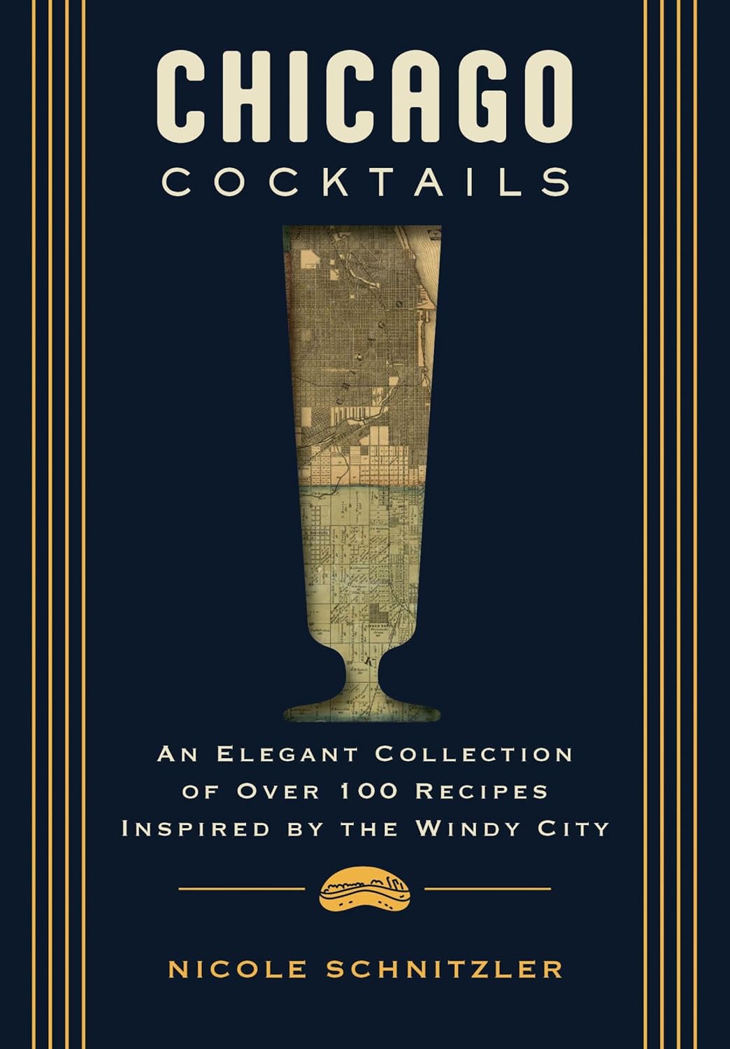 Chicago Cocktails: An Elegant Collection of Over 100 Recipes Inspired by the Windy City