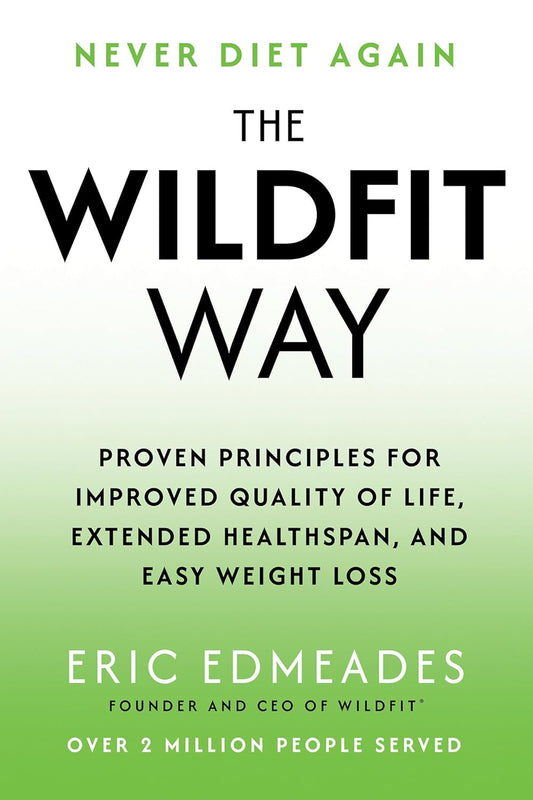 The Wildfit Way: Proven Principles for Improved Quality of Life, Extended Healthspan, and Easy Weight Loss