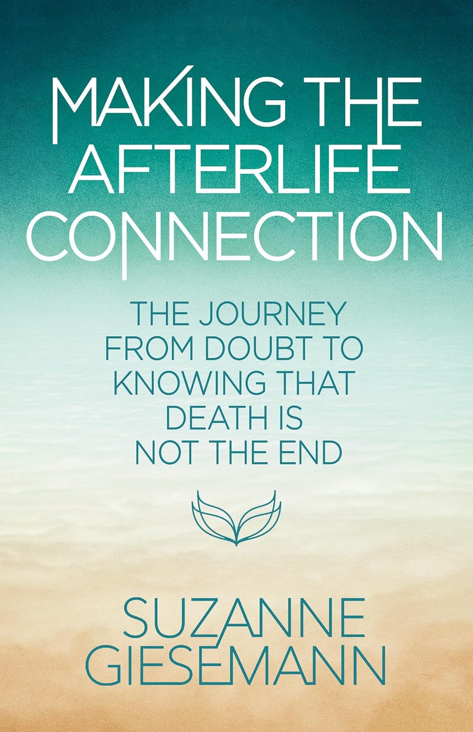 Making the Afterlife Connection The Journey from Doubt to Knowing That Death Is Not the End