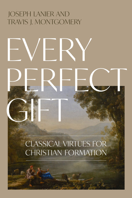 Every Perfect Gift: Classical Virtues for Christian Formation