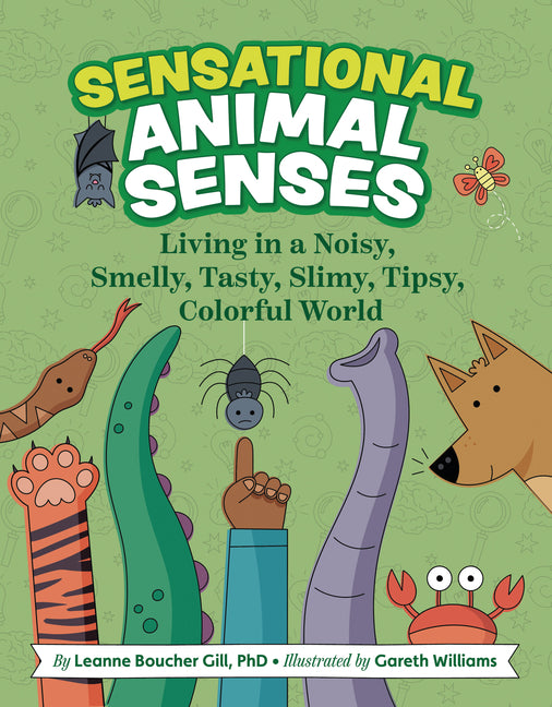Sensational Animal Senses: Living in a Noisy, Smelly, Tasty, Slimy, Tipsy, Colorful World