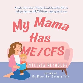 My Mama Has ME/CFS A simple explanation of myalgic encephalomyelitis/chronic fatigue syndrome