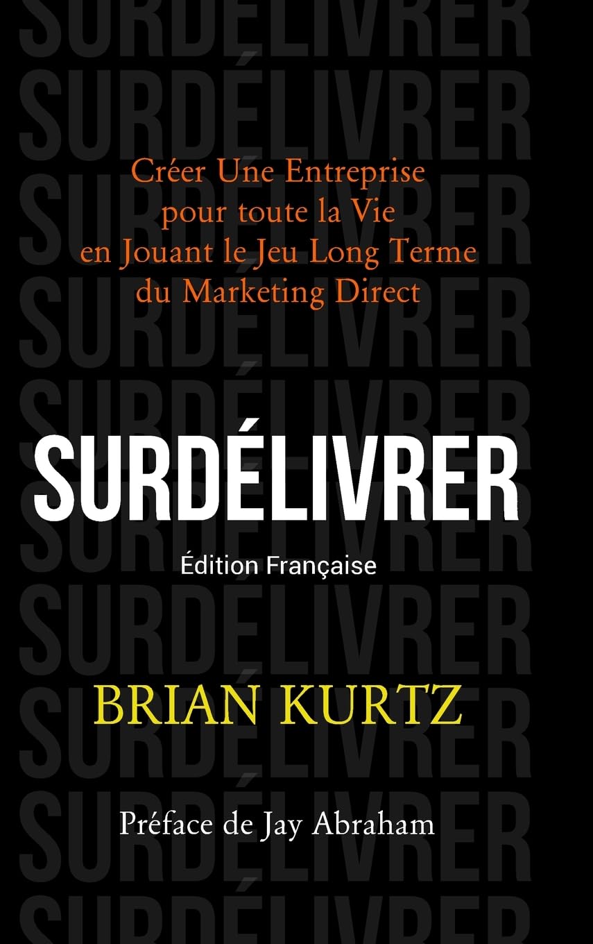 Surdelivrer Creer Une Entreprise pour toute la Vie en Jouant le Jeu Long Terme du Marketing Direct