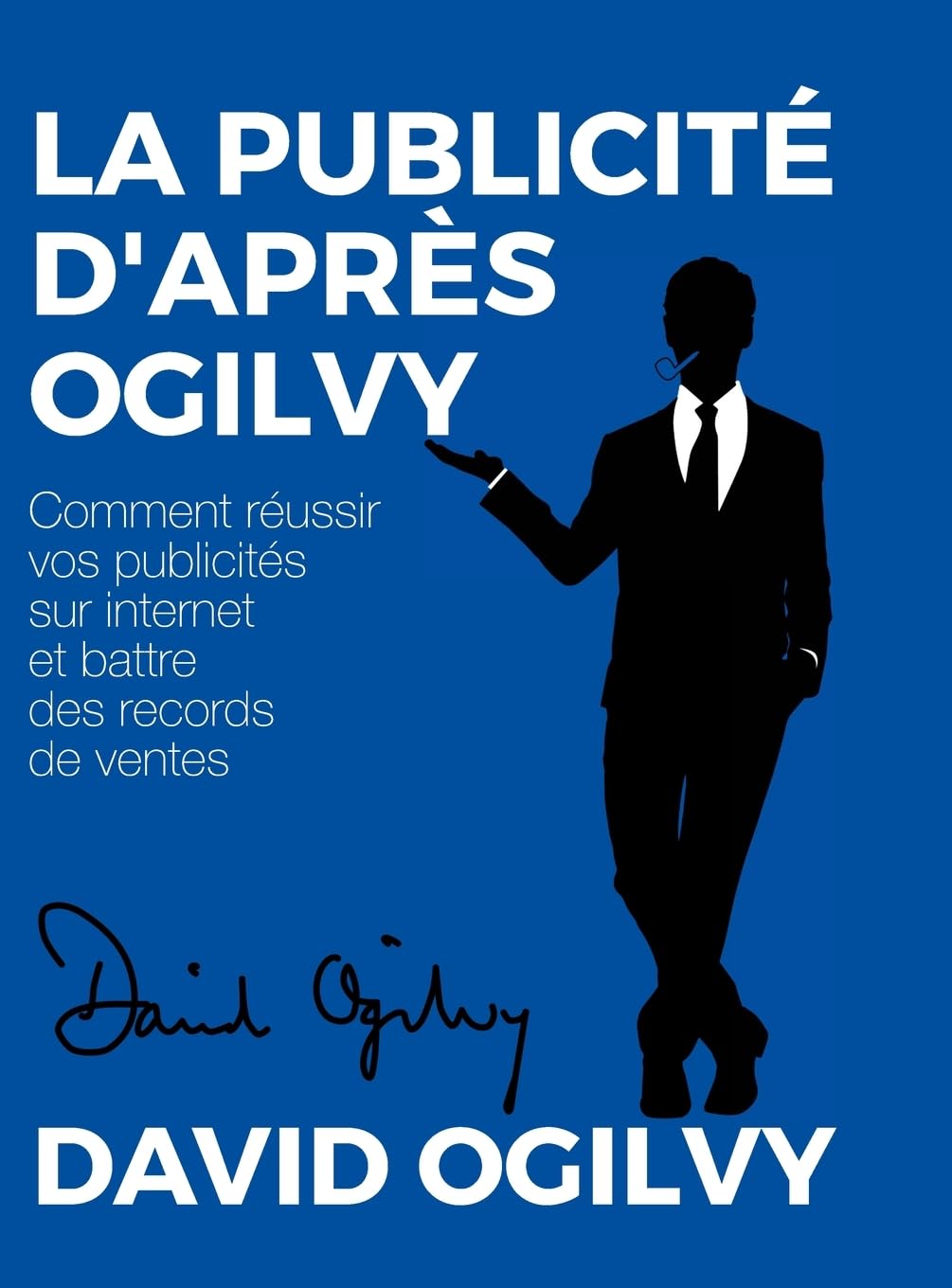 Publicite d'apres Ogilvy Comment reussir Vos Publicites sur Internet et Battre des Records de Ventes