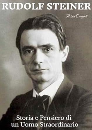 Rudolf Steiner Storia e Pensiero di un Uomo Straordinario