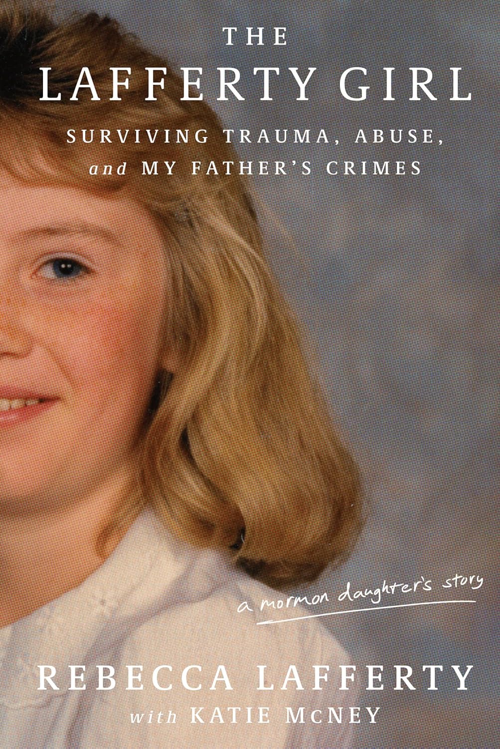 Lafferty Girl: Surviving Trauma, Abuse, and My Father's Crimes