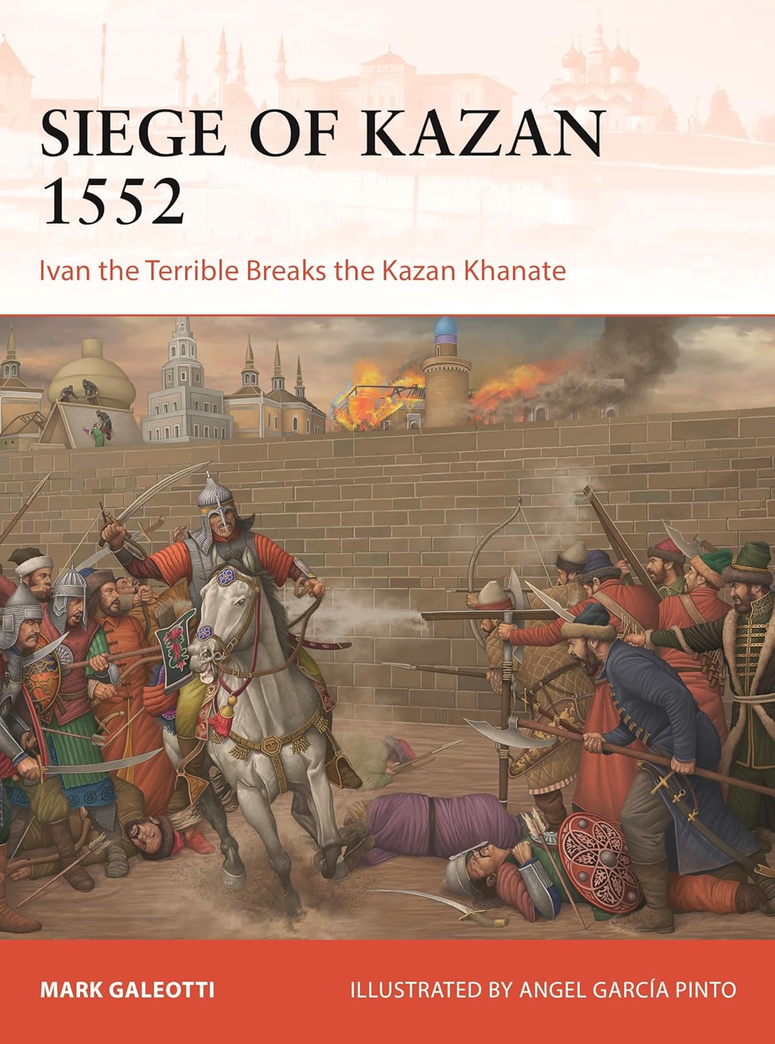 The Siege of Kazan 1552: Ivan the Terrible Breaks the Kazan Khanate