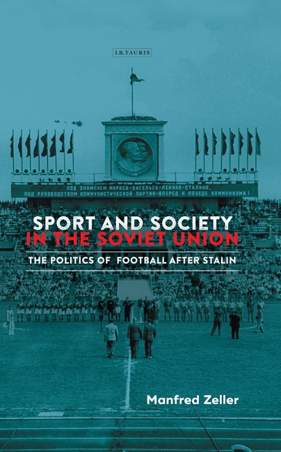 Sport and Society in the Soviet Union: The Politics of Football After Stalin