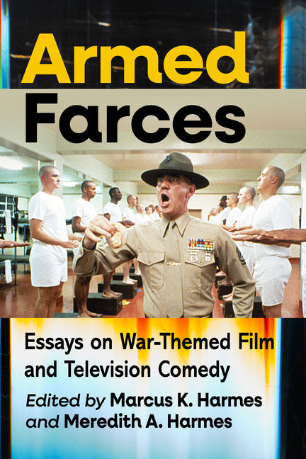 Armed Farces: Essays on War-Themed Film and Television Comedy