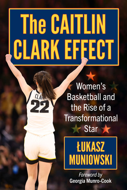 The Caitlin Clark Effect: Women's Basketball and the Rise of a Transformational Star
