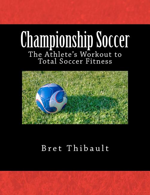 Championship Soccer: The Athlete's Workout to Total Soccer Fitness