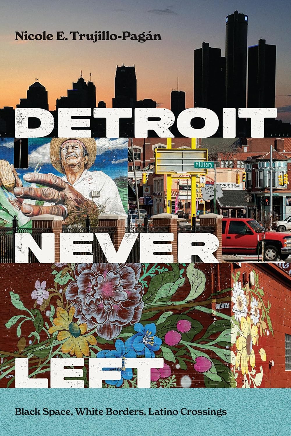 Detroit Never Left: Black Space, White Borders, Latino Crossings