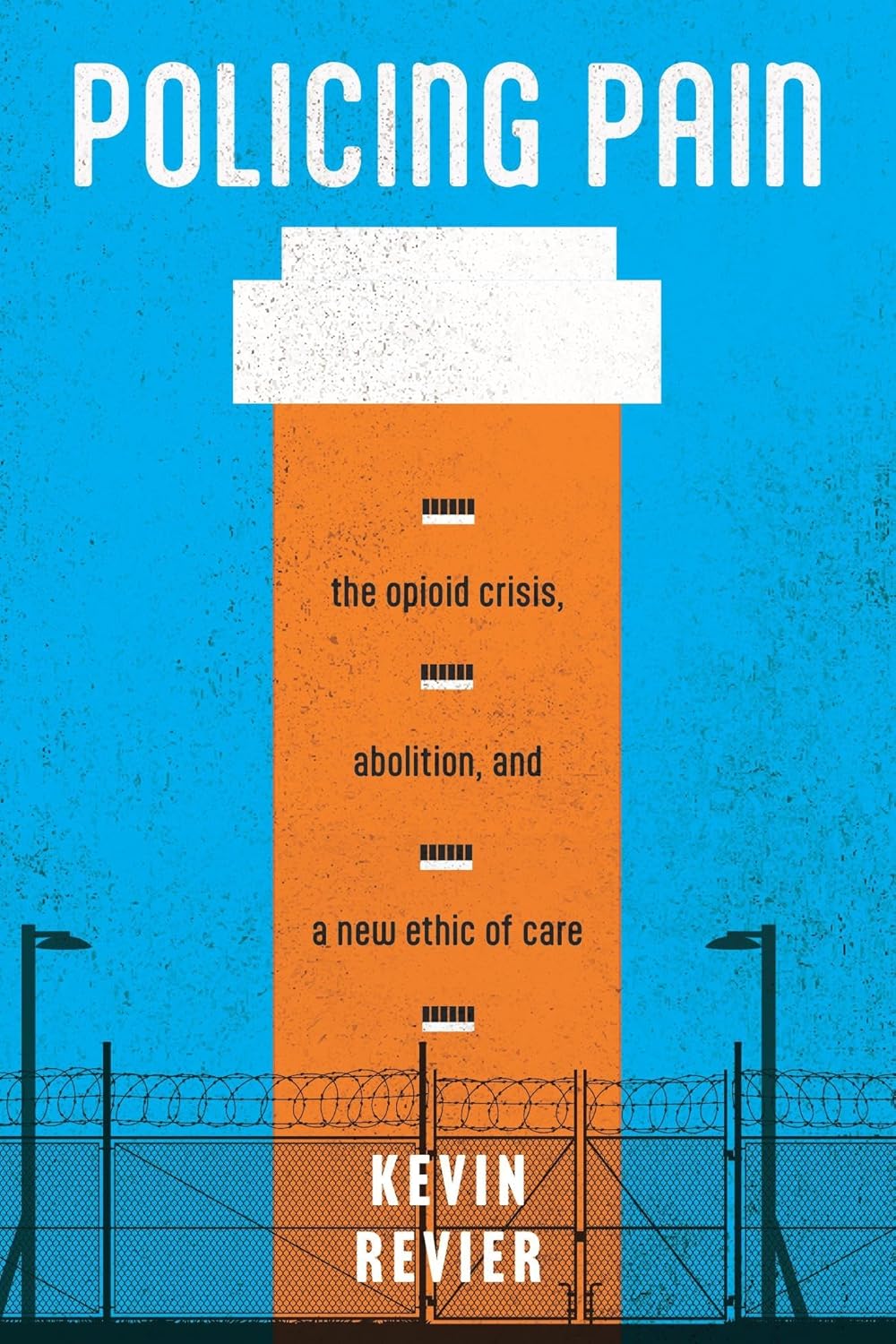 Policing Pain: The Opioid Crisis, Abolition, and a New Ethic of Care