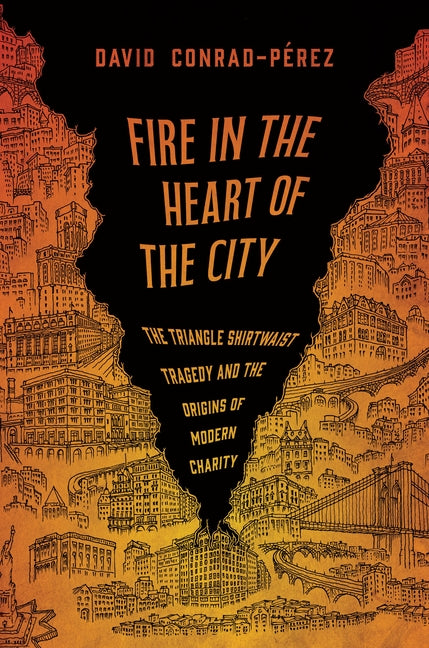 Fire in the Heart of the City: The Triangle Shirtwaist Tragedy and the Origins of Modern Charity