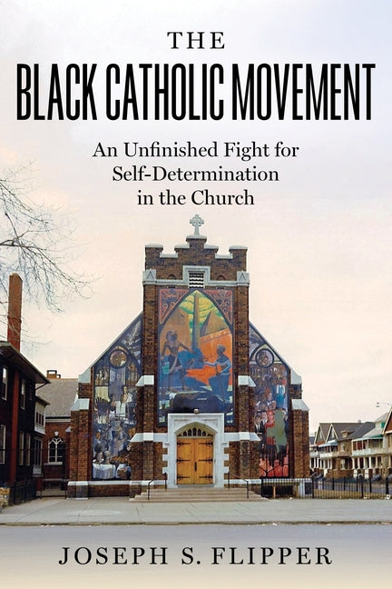 The Black Catholic Movement: An Unfinished Fight for Self-Determination in the Church