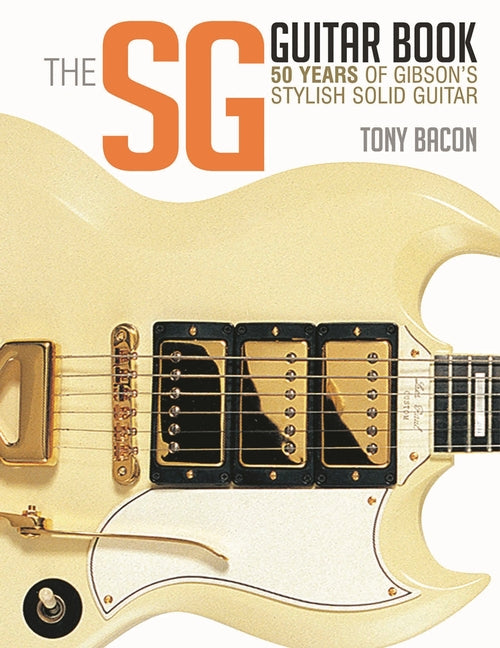 The Sg Guitar Book: 50 Years of Gibson's Stylish Solid Guitar