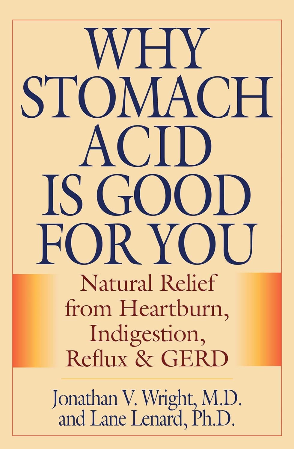 Why Stomach Acid Is Good for You: Natural Relief from Heartburn, Indigestion, Reflux and GERD