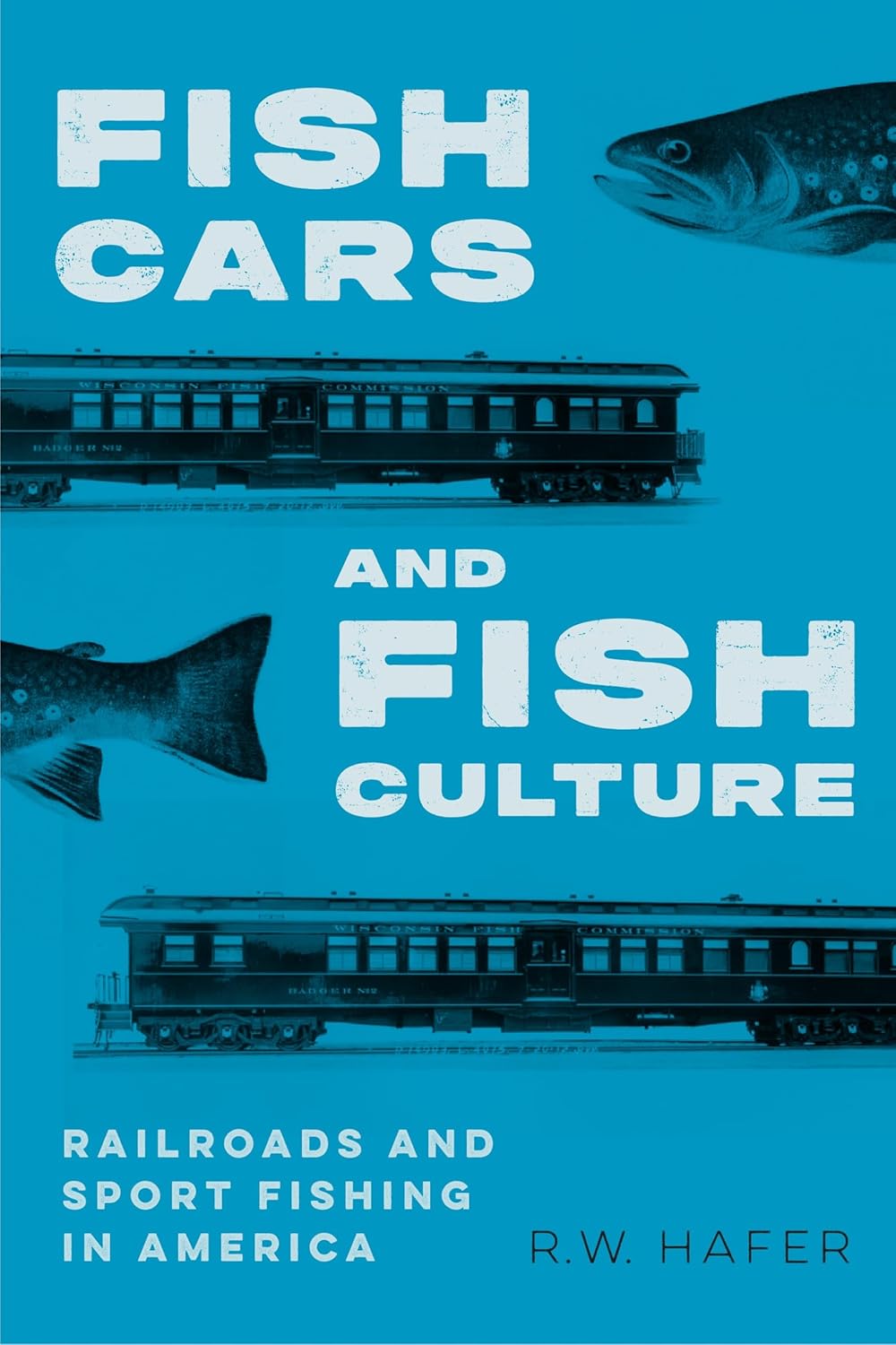 Fish Cars and Fish Culture: Railroads and Sport Fishing in America