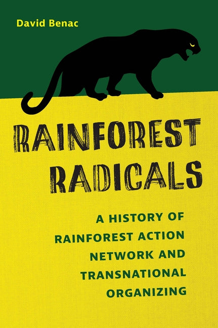 Rainforest Radicals: A History of Rainforest Action Network and Transnational Organizing