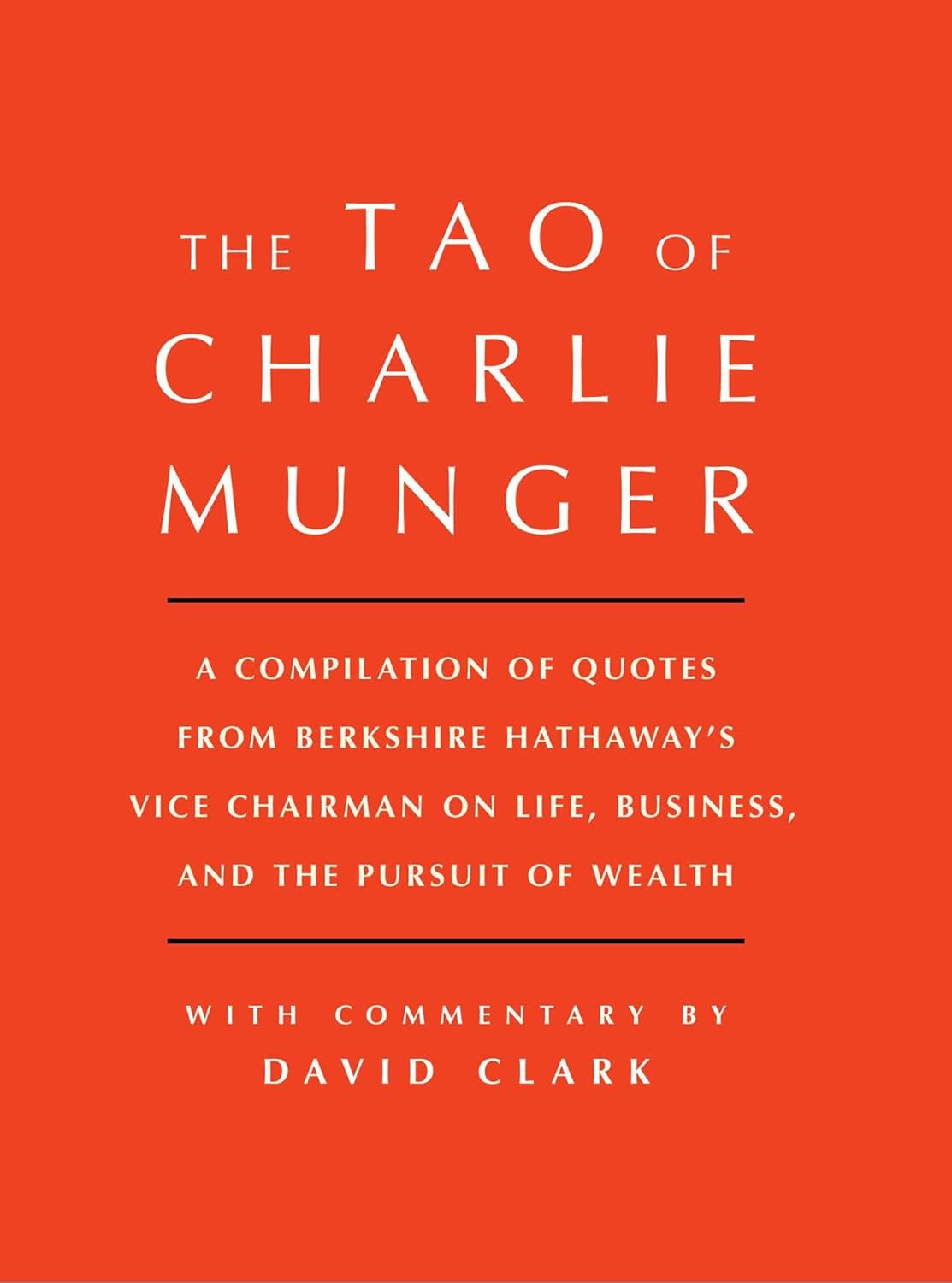 Tao of Charlie Munger: A Compilation of Quotes from Berkshire Hathaway's Vice Chairman on Life, Business, and the Pursuit of Wealth with Commentary by