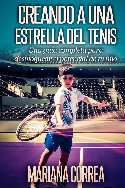 Creando a una Estrella del Tenis: Una guia completa para desbloquear el potencial de tu hijo