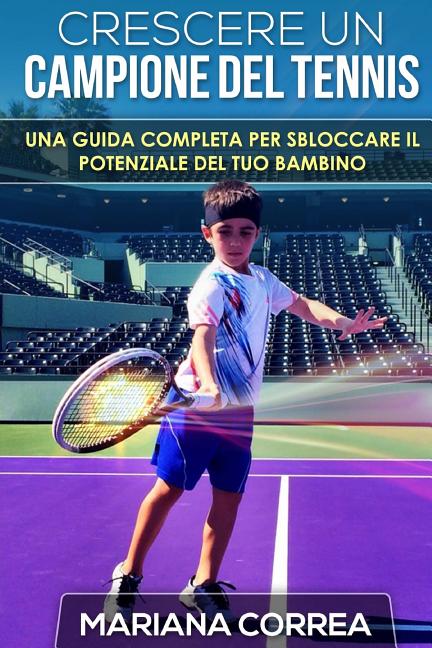 Crescere un Campione del Tennis: Una guida completa per sbloccare il potenziale del tuo bambino