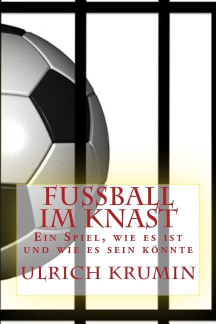 Fussball im Knast: Ein Spiel, wie es ist und wie es sein konnte