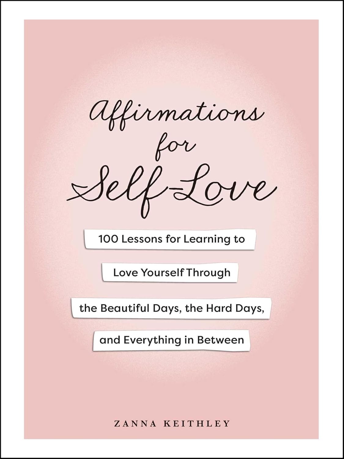 Affirmations for Self-Love: 100 Lessons for Learning to Love Yourself Through the Beautiful Days, the Hard Days, and Everything in Between