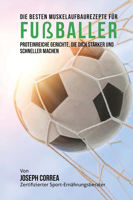 Die besten Muskelaufbaurezepte fur Fussballer: Proteinreiche Gerichte, die dich starker und schneller machen