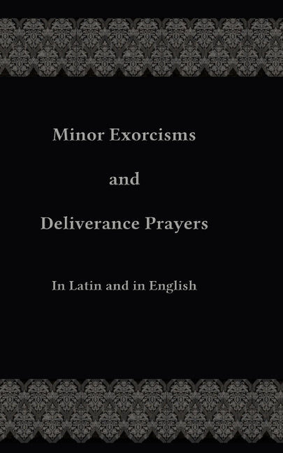 Minor Exorcisms and Deliverance Prayers: In Latin and English