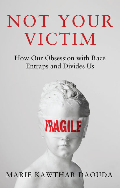 Not Your Victim: How Our Obsession with Race Entraps and Divides Us