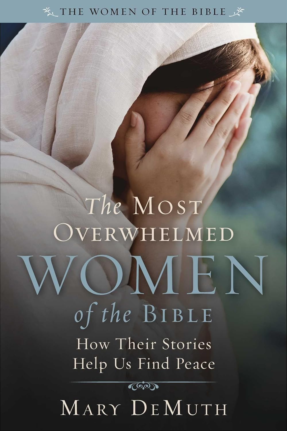 Most Overwhelmed Women of the Bible How Their Stories Help Us Find Peace